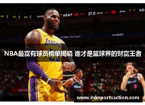 NBA最富有球员榜单揭晓 谁才是篮球界的财富王者