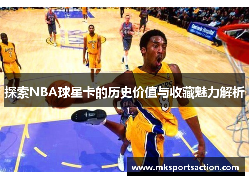 探索NBA球星卡的历史价值与收藏魅力解析