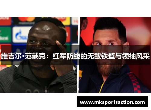 维吉尔·范戴克：红军防线的无敌铁壁与领袖风采