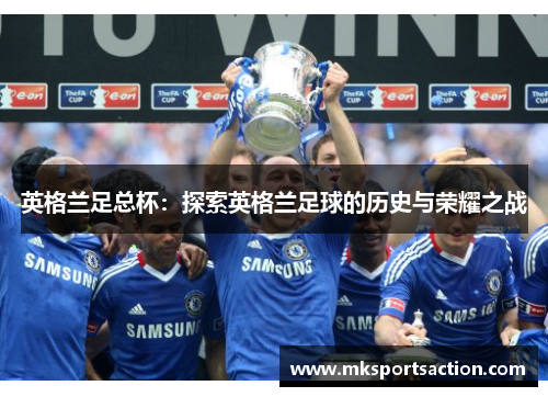 英格兰足总杯：探索英格兰足球的历史与荣耀之战