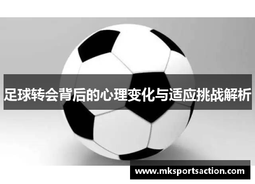 足球转会背后的心理变化与适应挑战解析