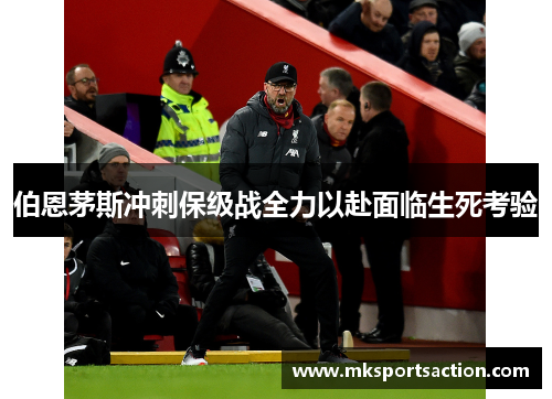 伯恩茅斯冲刺保级战全力以赴面临生死考验