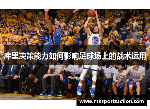 库里决策能力如何影响足球场上的战术运用