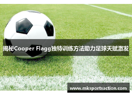 揭秘Cooper Flagg独特训练方法助力足球天赋激发